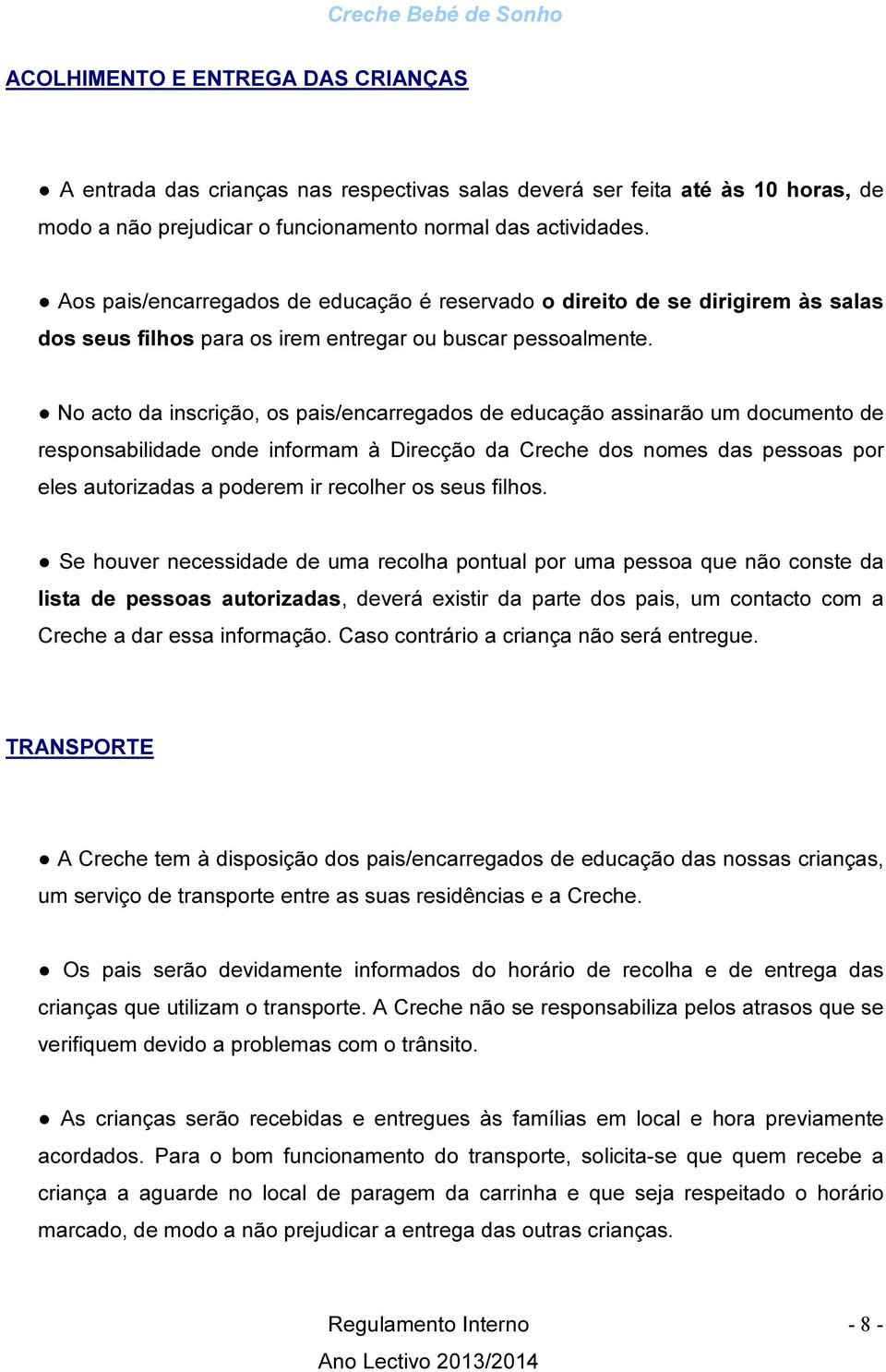 No acto da inscrição, os pais/encarregados de educação assinarão um documento de responsabilidade onde informam à Direcção da Creche dos nomes das pessoas por eles autorizadas a poderem ir recolher