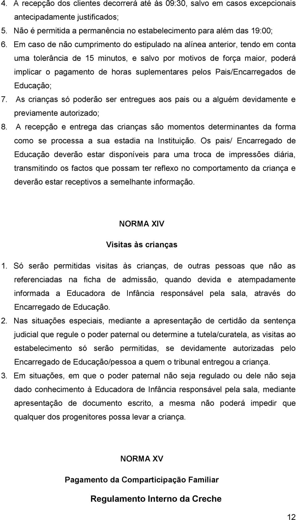 Pais/Encarregados de Educação; 7. As crianças só poderão ser entregues aos pais ou a alguém devidamente e previamente autorizado; 8.