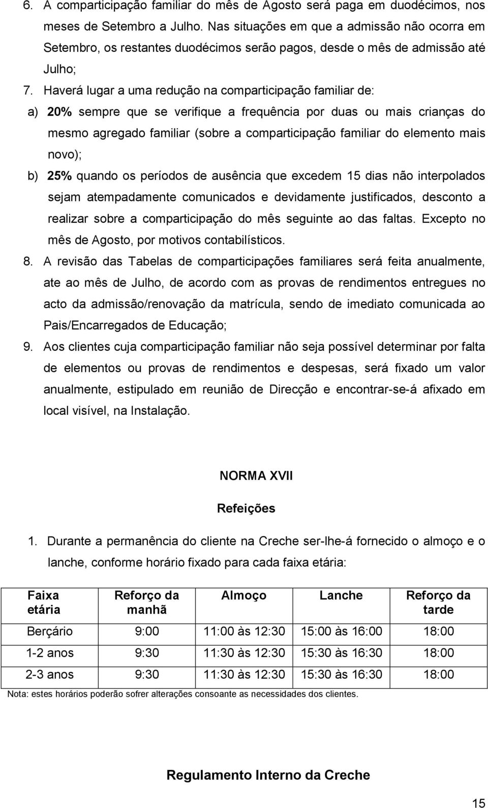 Haverá lugar a uma redução na comparticipação familiar de: a) 20% sempre que se verifique a frequência por duas ou mais crianças do mesmo agregado familiar (sobre a comparticipação familiar do