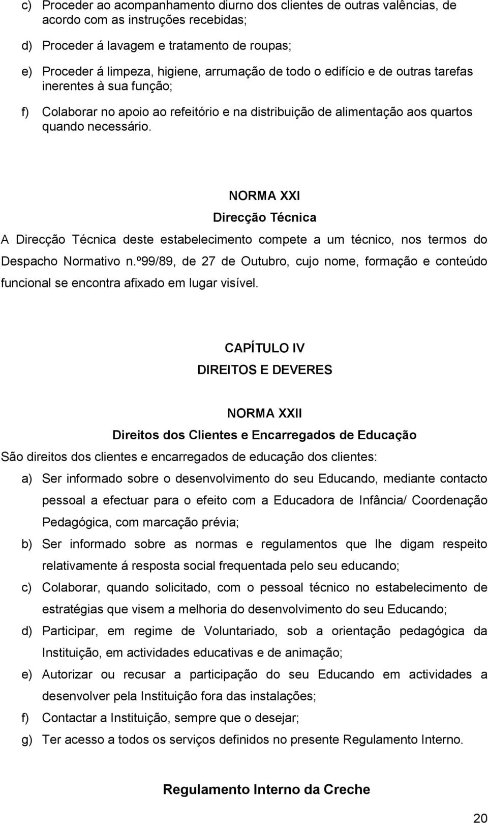 NORMA XXI Direcção Técnica A Direcção Técnica deste estabelecimento compete a um técnico, nos termos do Despacho Normativo n.