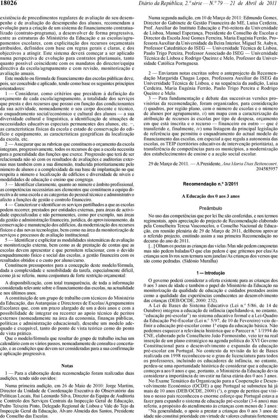 financiamento contratualizado (contrato-programa), a desenvolver de forma progressiva, entre as estruturas do Ministério da Educação e as escolas/agrupamentos escolares, com explicitação dos recursos