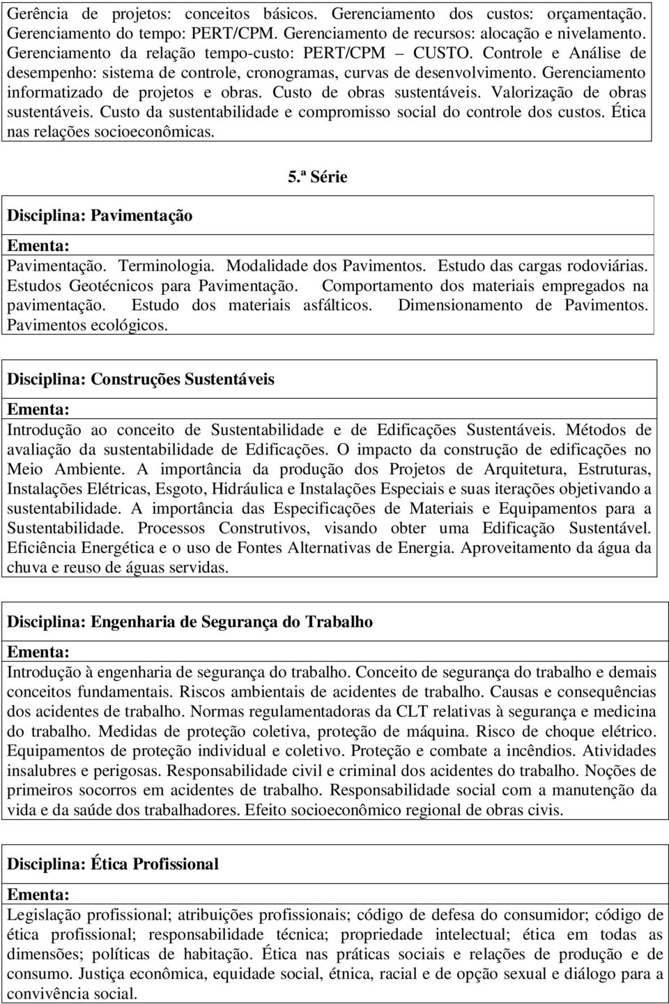 Custo de obras sustentáveis. Valorização de obras sustentáveis. Custo da sustentabilidade e compromisso social do controle dos custos. Ética nas relações socioeconômicas. Disciplina: Pavimentação 5.