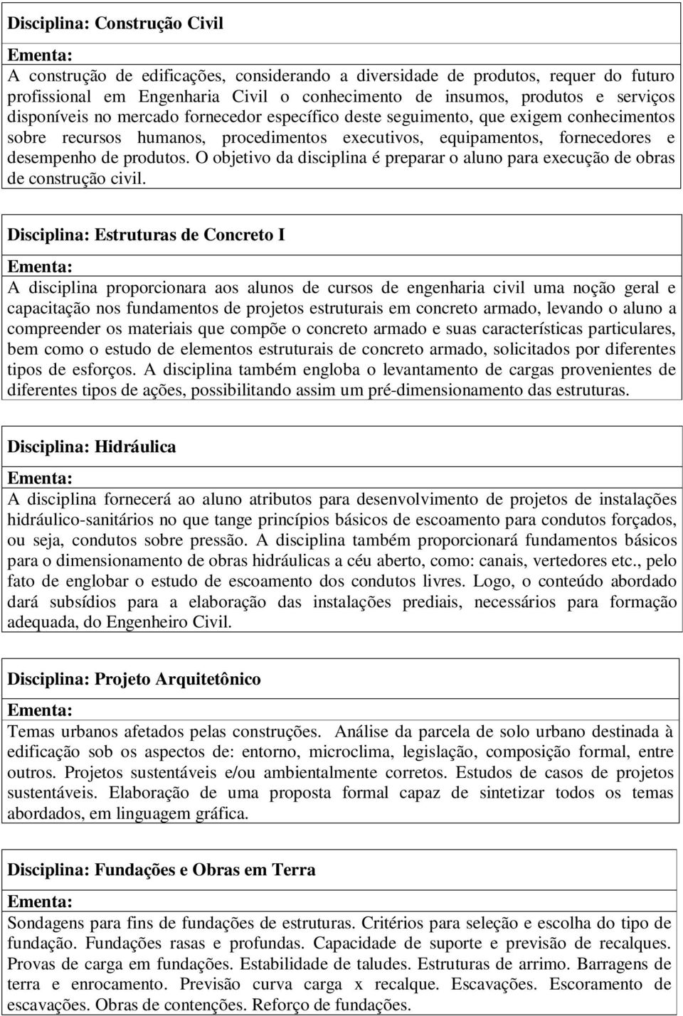 O objetivo da disciplina é preparar o aluno para execução de obras de construção civil.