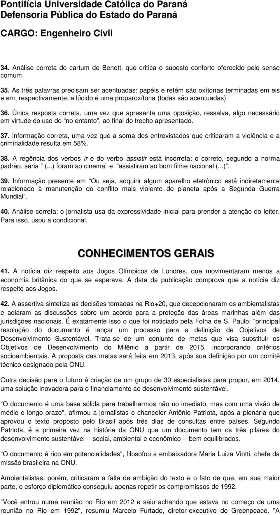 Única resposta correta, uma vez que apresenta uma oposição, ressalva, algo necessário em virtude do uso do no entanto, ao final do trecho apresentado. 37.