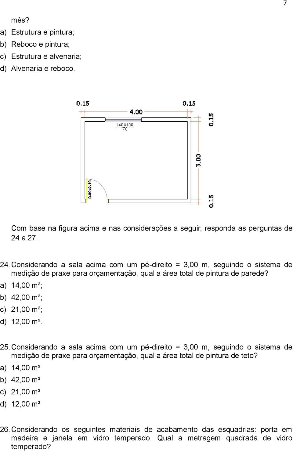 a 27. 24. Cnsiderand a sala acima cm um pé-direit = 3,00 m, seguind sistema de mediçã de praxe para rçamentaçã, qual a área ttal de pintura de parede?