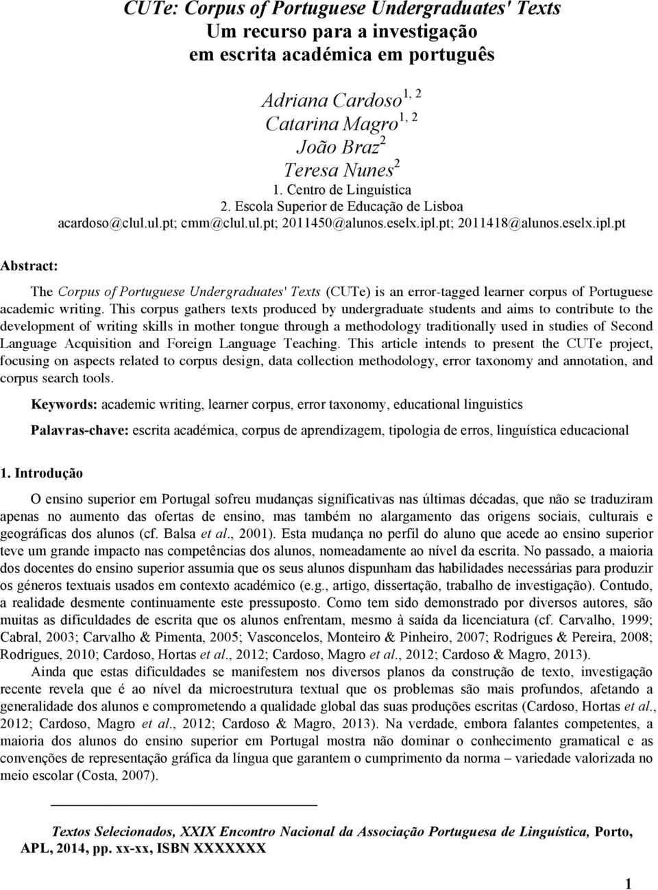 pt; 2011418@alunos.eselx.ipl.pt Abstract: The Corpus of Portuguese Undergraduates' Texts (CUTe) is an error-tagged learner corpus of Portuguese academic writing.