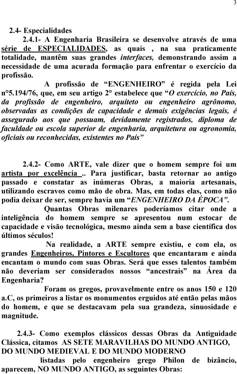 1- A Engenharia Brasileira se desenvolve através de uma série de ESPECIALIDADES, as quais, na sua praticamente totalidade, mantêm suas grandes interfaces, demonstrando assim a necessidade de uma