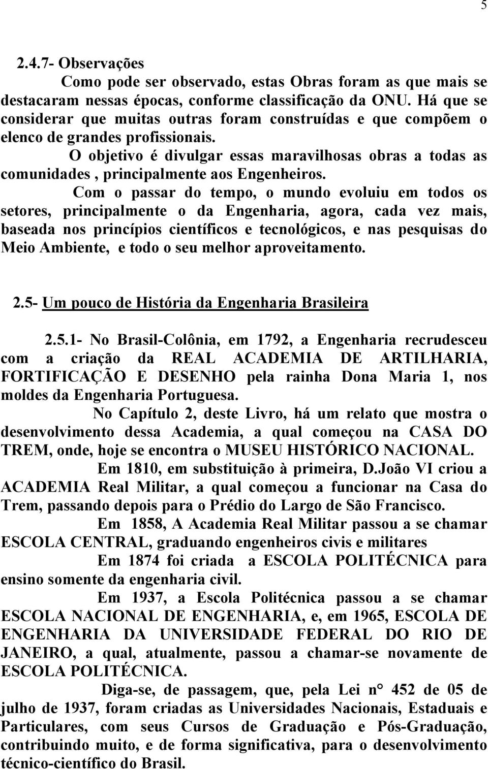 O objetivo é divulgar essas maravilhosas obras a todas as comunidades, principalmente aos Engenheiros.