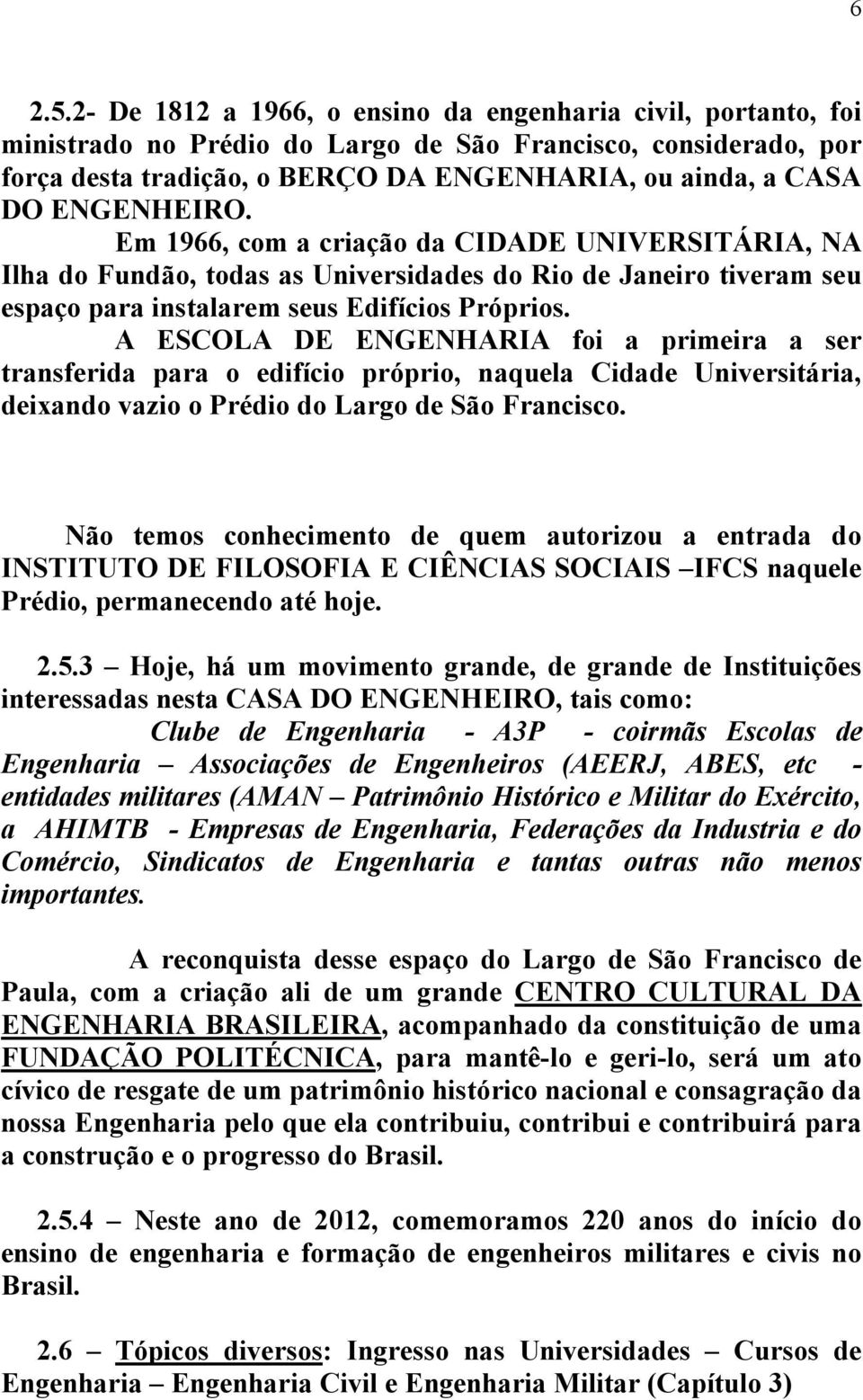 ENGENHEIRO. Em 1966, com a criação da CIDADE UNIVERSITÁRIA, NA Ilha do Fundão, todas as Universidades do Rio de Janeiro tiveram seu espaço para instalarem seus Edifícios Próprios.