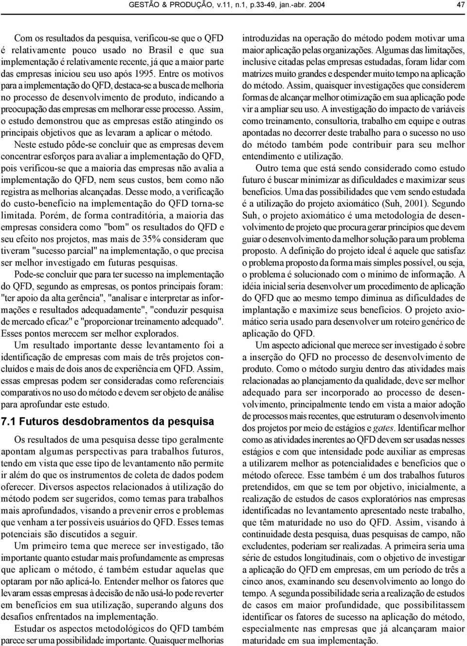 após 1995. Entre os motivos para a implementação do QFD, destaca-se a busca de melhoria no processo de desenvolvimento de produto, indicando a preocupação das empresas em melhorar esse processo.