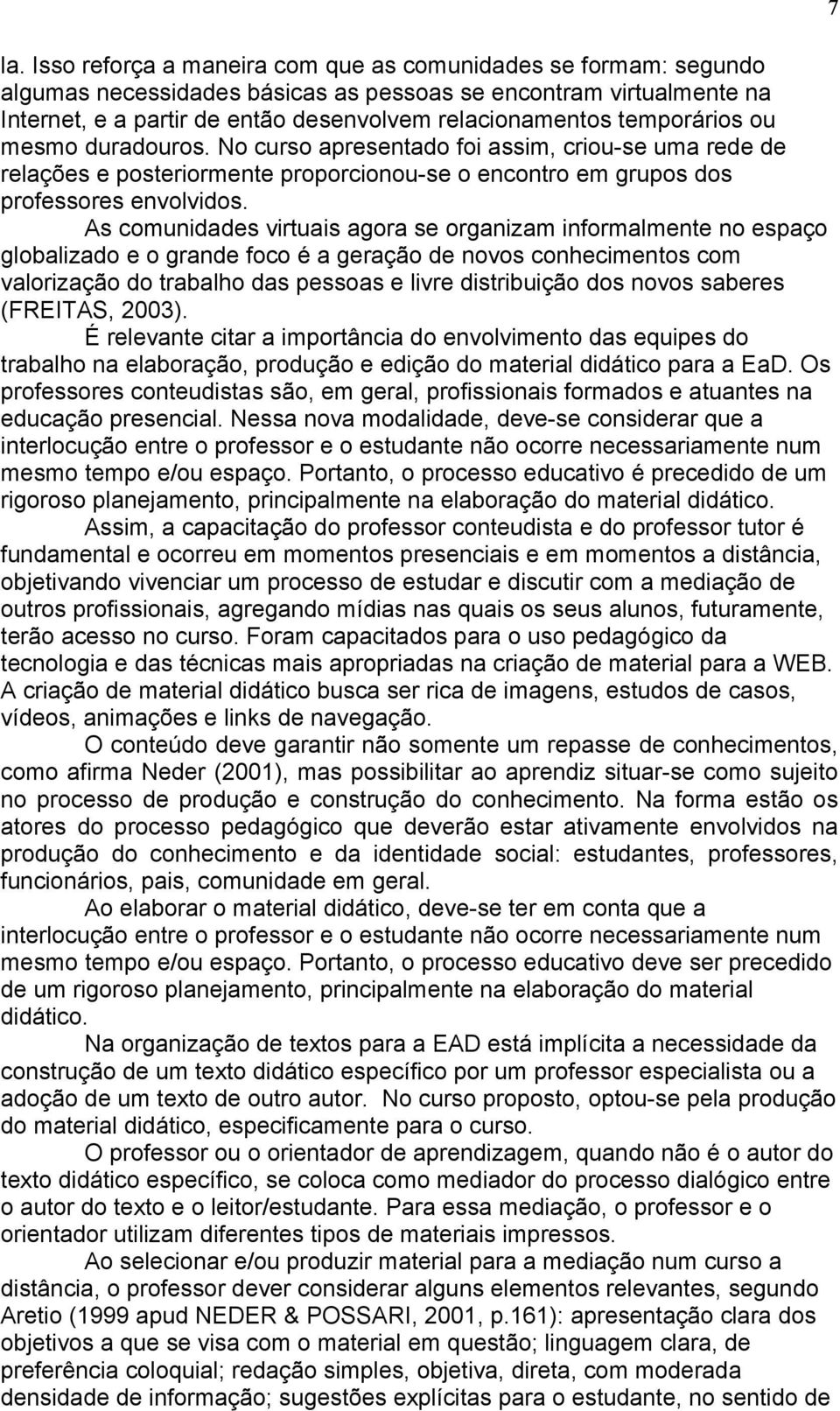 As comunidades virtuais agora se organizam informalmente no espaço globalizado e o grande foco é a geração de novos conhecimentos com valorização do trabalho das pessoas e livre distribuição dos