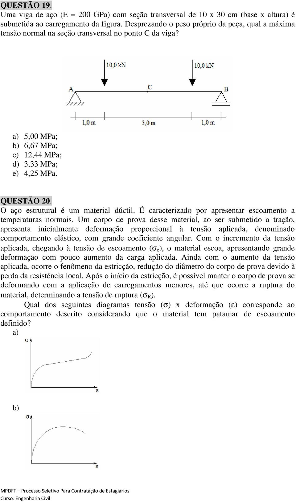 O aço estrutural é um material dúctil. É caracterizado por apresentar escoamento a temperaturas normais.