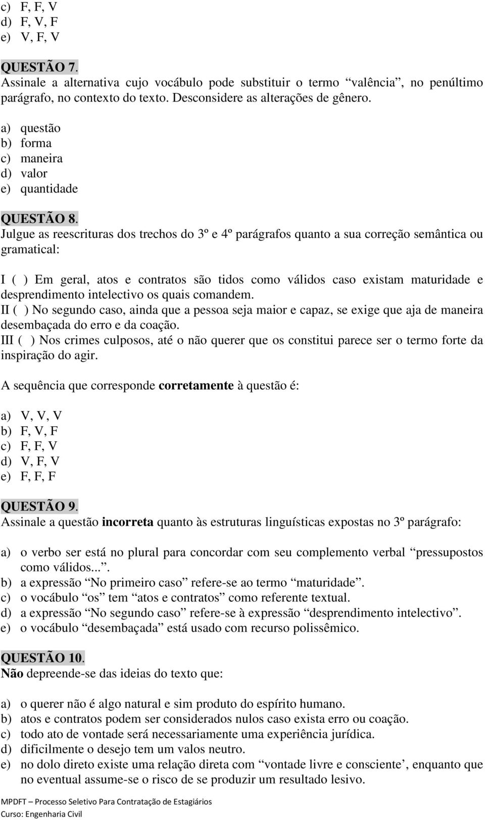 Julgue as reescrituras dos trechos do 3º e 4º parágrafos quanto a sua correção semântica ou gramatical: I ( ) Em geral, atos e contratos são tidos como válidos caso existam maturidade e