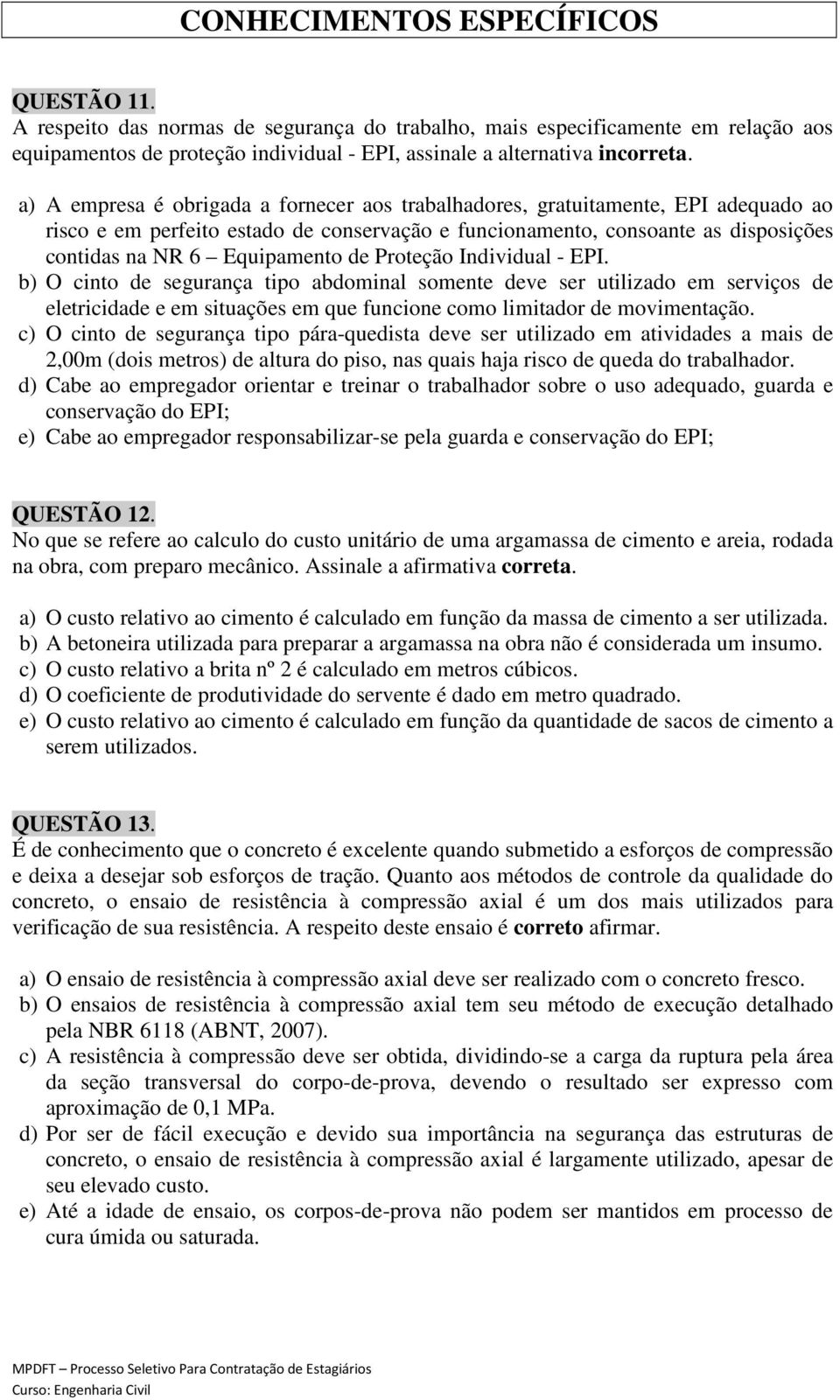 de Proteção Individual - EPI. b) O cinto de segurança tipo abdominal somente deve ser utilizado em serviços de eletricidade e em situações em que funcione como limitador de movimentação.