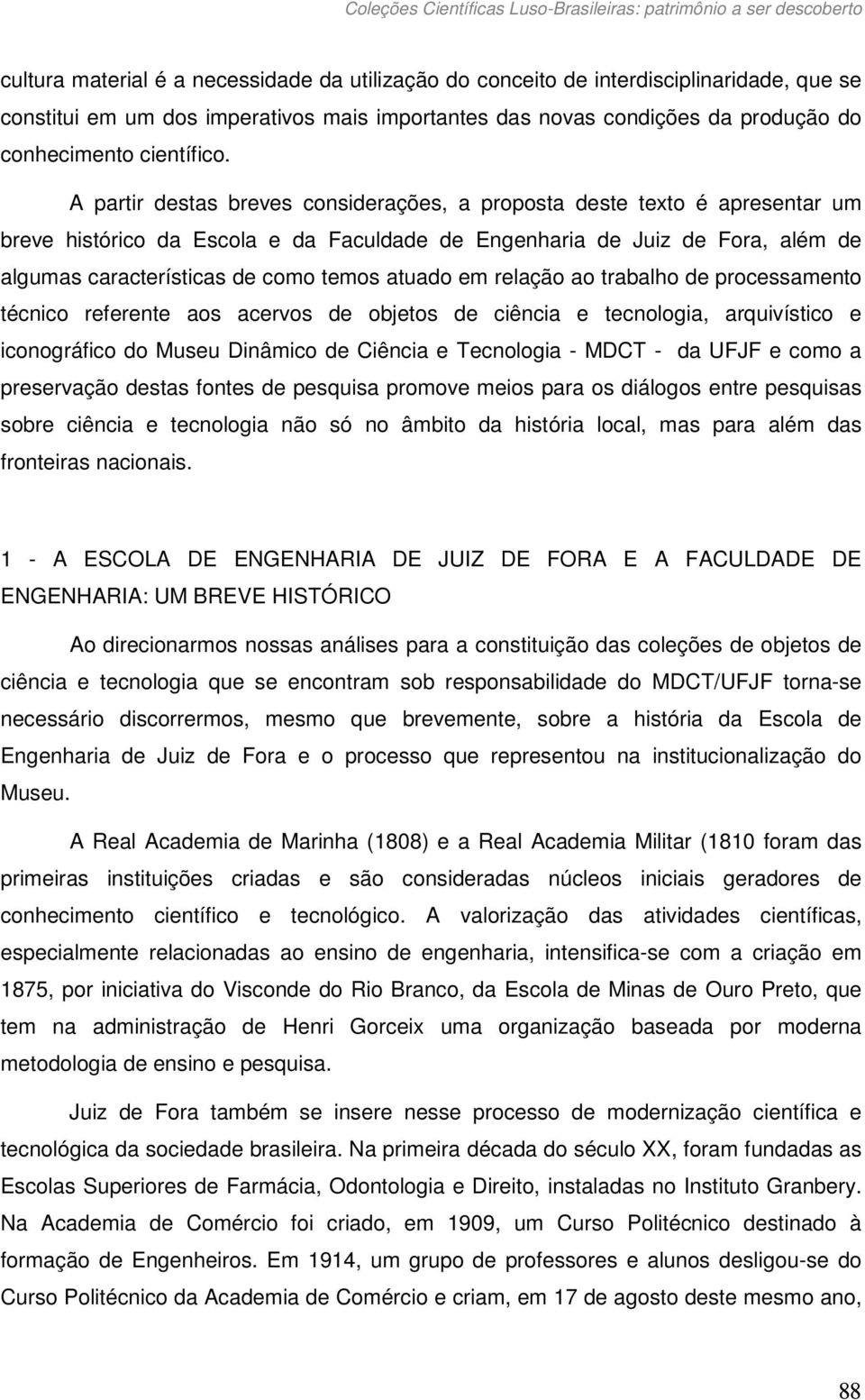 atuado em relação ao trabalho de processamento técnico referente aos acervos de objetos de ciência e tecnologia, arquivístico e iconográfico do Museu Dinâmico de Ciência e Tecnologia - MDCT - da UFJF