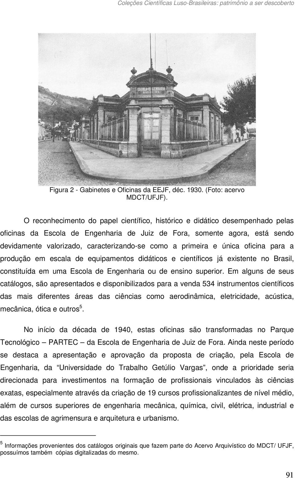 como a primeira e única oficina para a produção em escala de equipamentos didáticos e científicos já existente no Brasil, constituída em uma Escola de Engenharia ou de ensino superior.