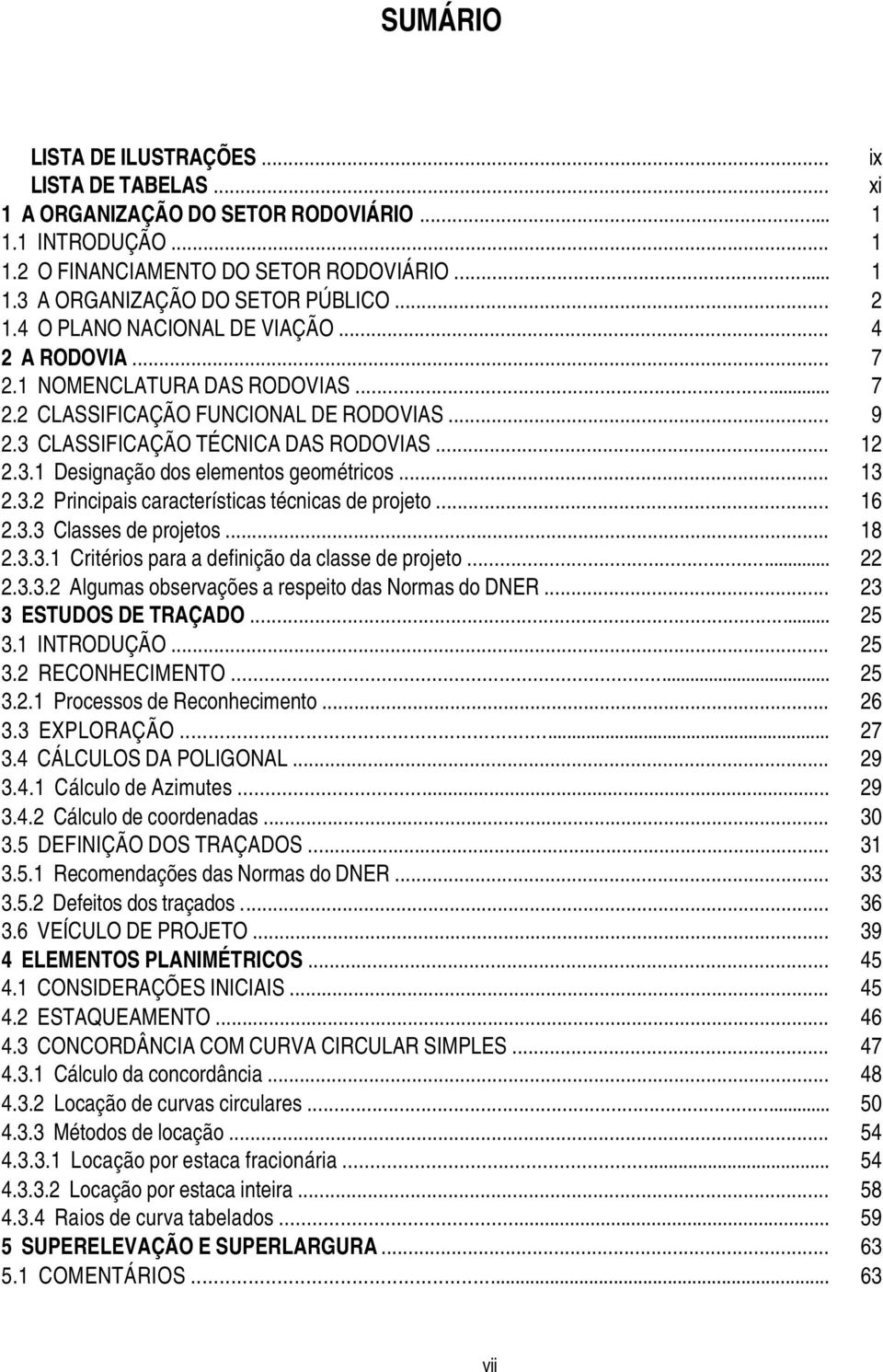 .. 13.3. Principais características técnicas de projeto... 16.3.3 Classes de projetos... 18.3.3.1 Critérios para a definição da classe de projeto....3.3. Algumas observações a respeito das Normas do DNER.