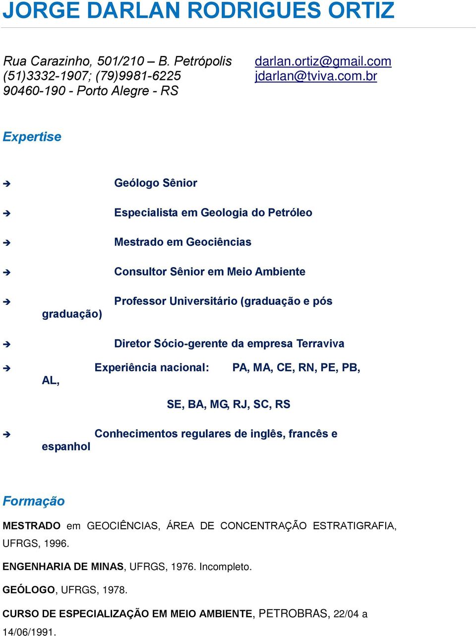 br Expertise Geólogo Sênior Especialista em Geologia do Petróleo Mestrado em Geociências Consultor Sênior em Meio Ambiente graduação) Professor Universitário (graduação e pós Diretor