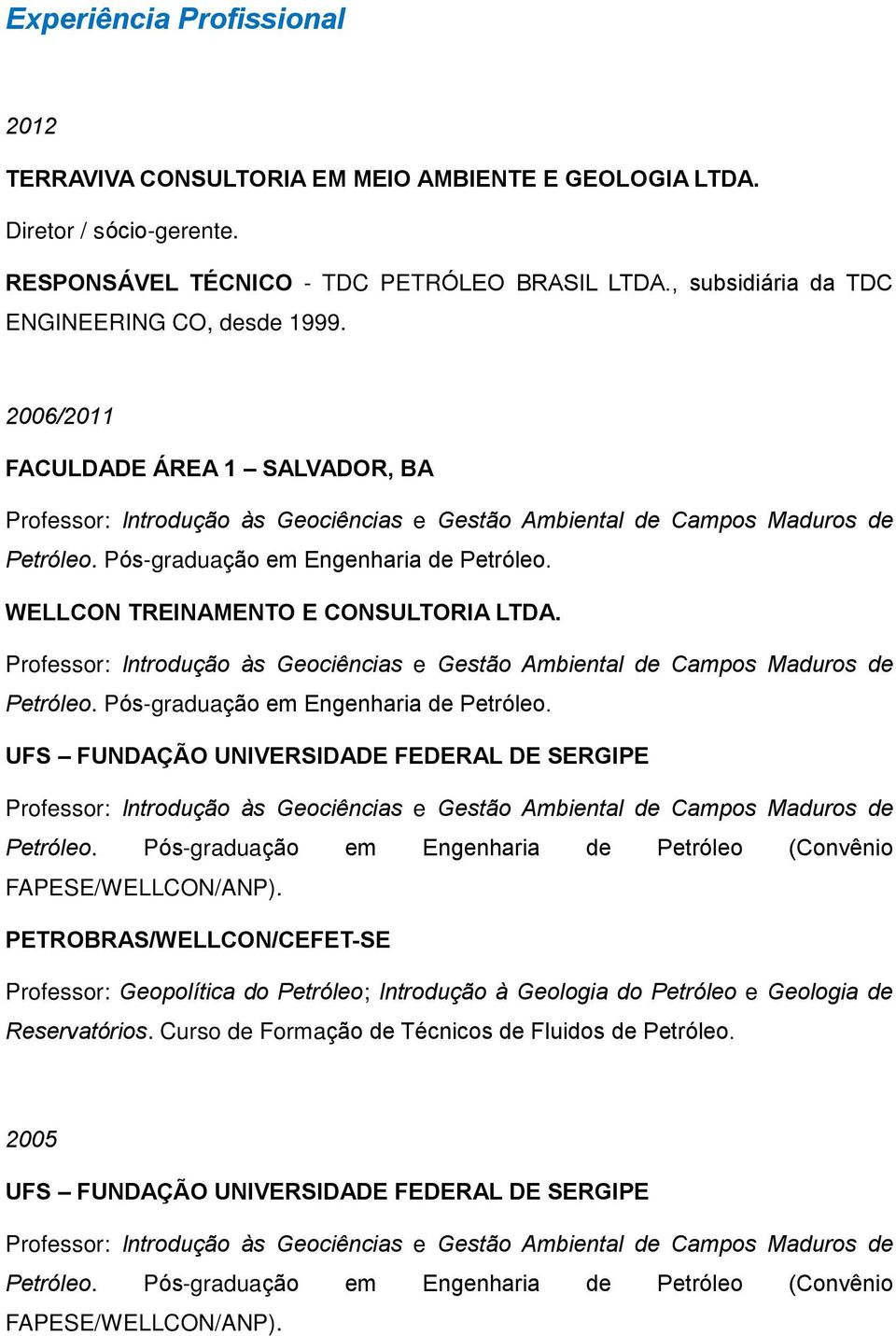 Pós-graduação em Engenharia de Petróleo. WELLCON TREINAMENTO E CONSULTORIA LTDA. Professor: Introdução às Geociências e Gestão Ambiental de Campos Maduros de Petróleo.