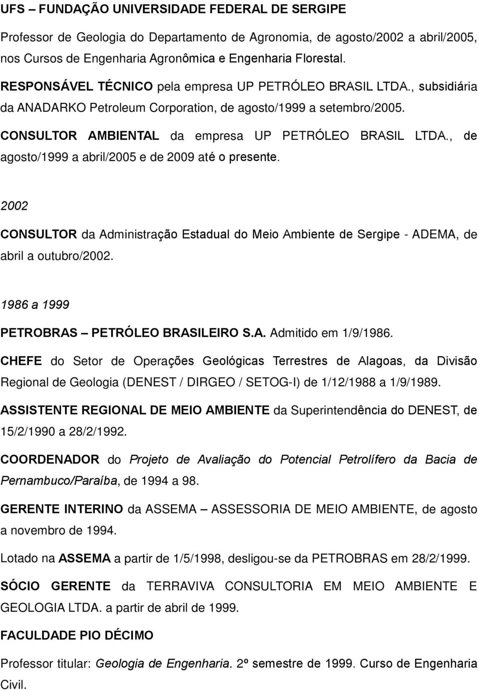 , de agosto/1999 a abril/2005 e de 2009 até o presente. 2002 CONSULTOR da Administração Estadual do Meio Ambiente de Sergipe - ADEMA, de abril a outubro/2002.