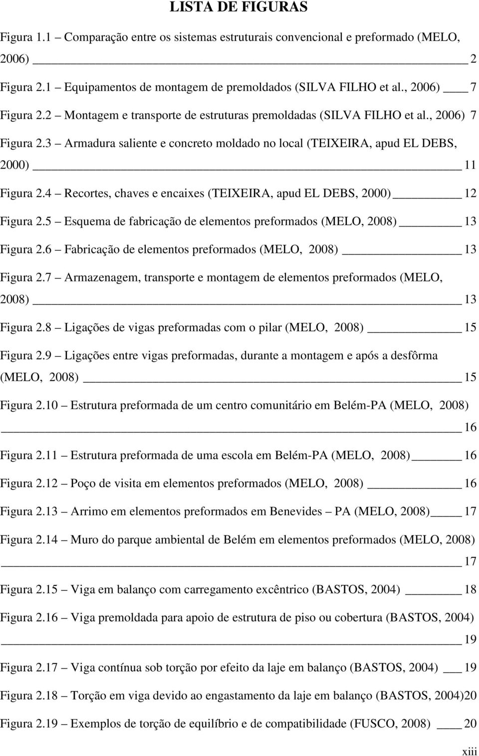 4 Recortes, chaves e encaixes (TEIXEIRA, apud EL DEBS, 2000) 12 Figura 2.5 Esquema de fabricação de elementos preformados (MELO, 2008) 13 Figura 2.