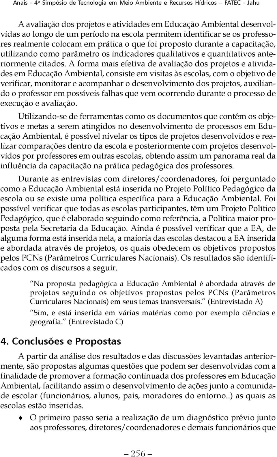 A forma mais efetiva de avaliação dos projetos e atividades em Educação Ambiental, consiste em visitas às escolas, com o objetivo de verificar, monitorar e acompanhar o desenvolvimento dos projetos,