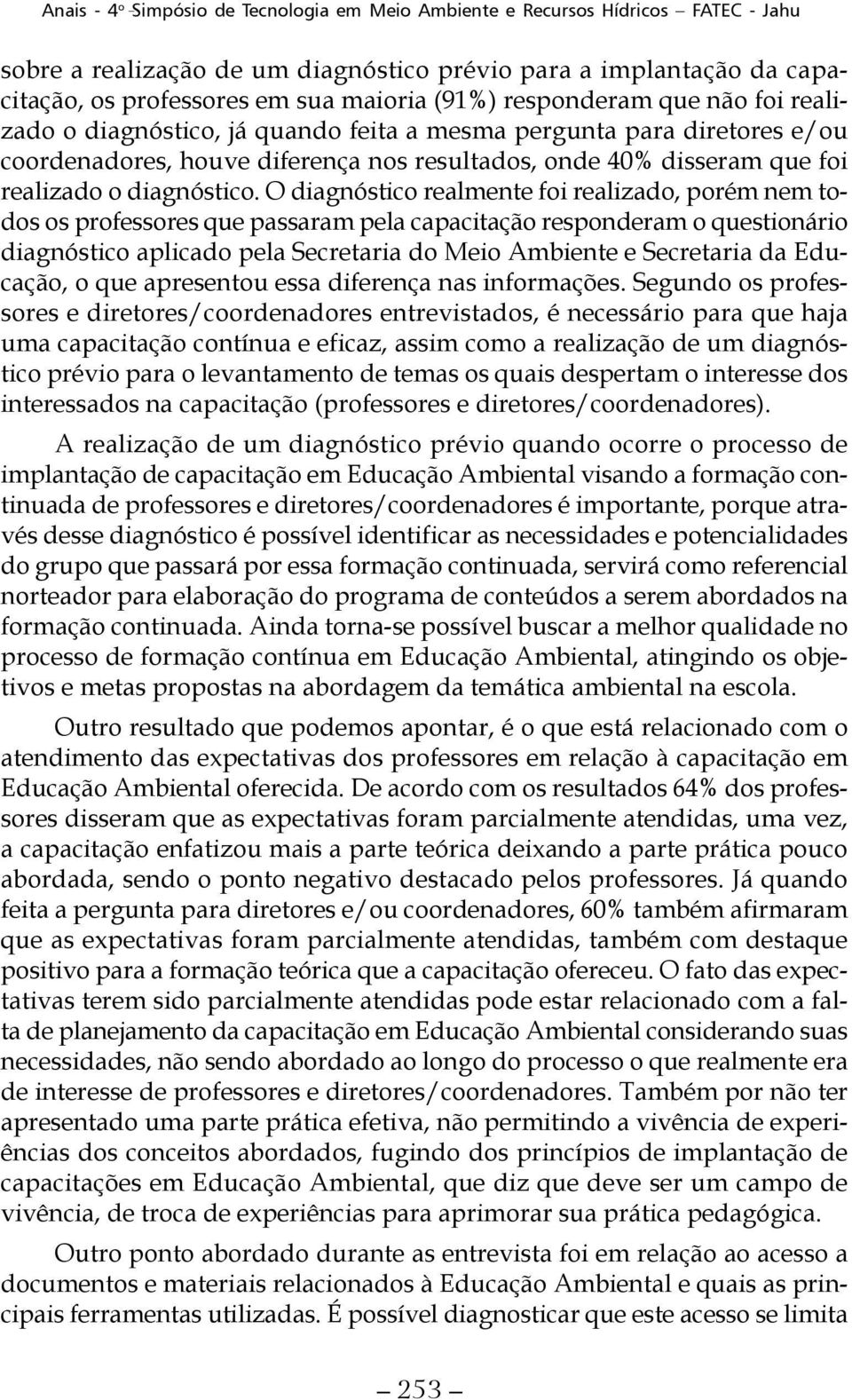 O diagnóstico realmente foi realizado, porém nem todos os professores que passaram pela capacitação responderam o questionário diagnóstico aplicado pela Secretaria do Meio Ambiente e Secretaria da