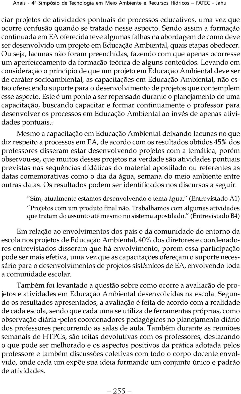 Ou seja, lacunas não foram preenchidas, fazendo com que apenas ocorresse um aperfeiçoamento da formação teórica de alguns conteúdos.