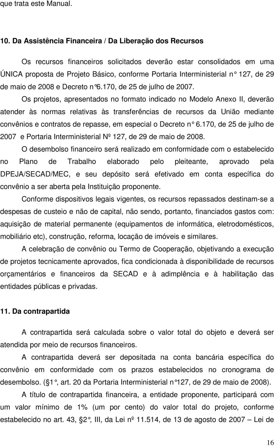 de 29 de maio de 2008 e Decreto n 6.170, de 25 de julho de 2007.