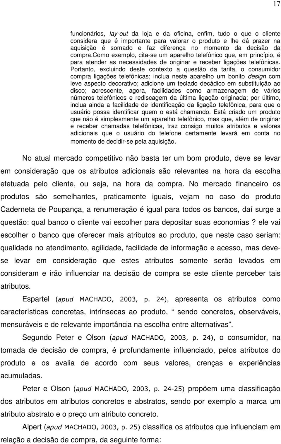 Portanto, excluindo deste contexto a questão da tarifa, o consumidor compra ligações telefônicas; inclua neste aparelho um bonito design com leve aspecto decorativo; adicione um teclado decádico em