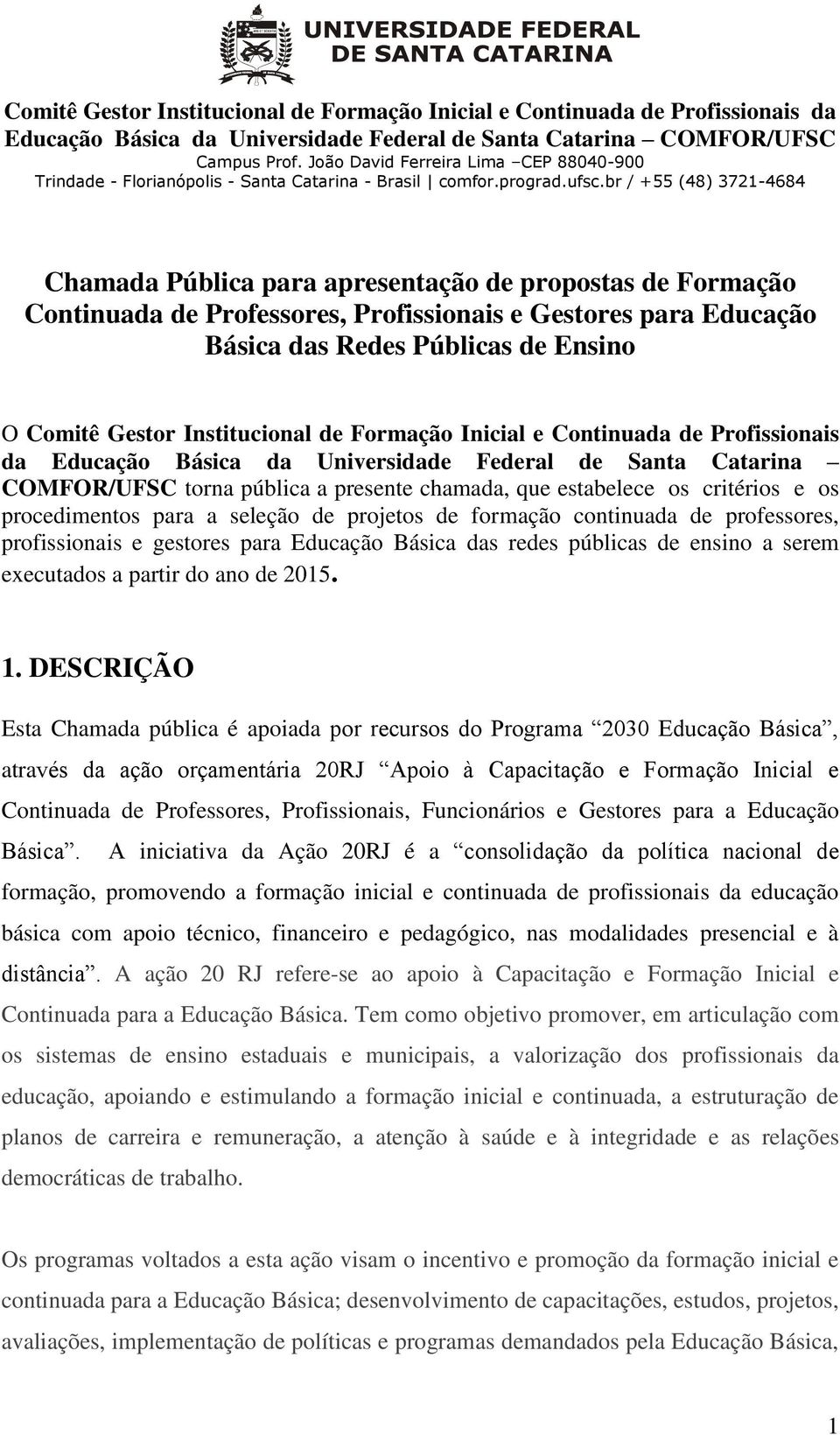 br / +55 (48) 3721-4684 Chamada Pública para apresentação de propostas de Formação Continuada de Professores, Profissionais e Gestores para Educação Básica das Redes Públicas de Ensino O Comitê