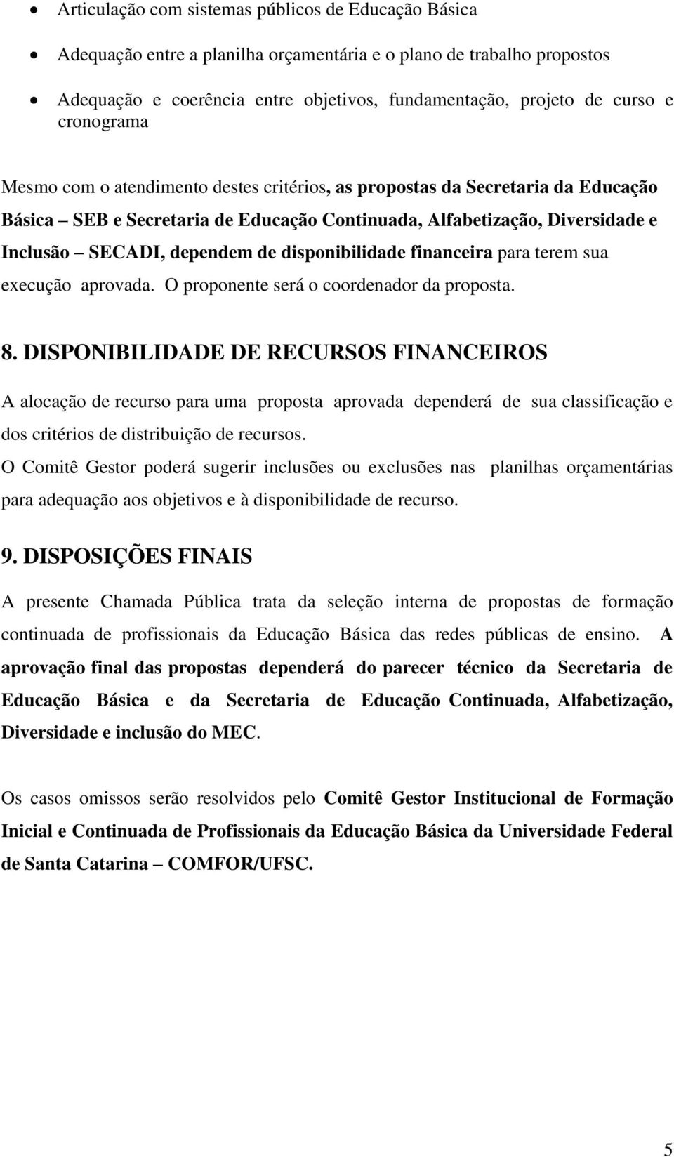 disponibilidade financeira para terem sua execução aprovada. O proponente será o coordenador da proposta. 8.