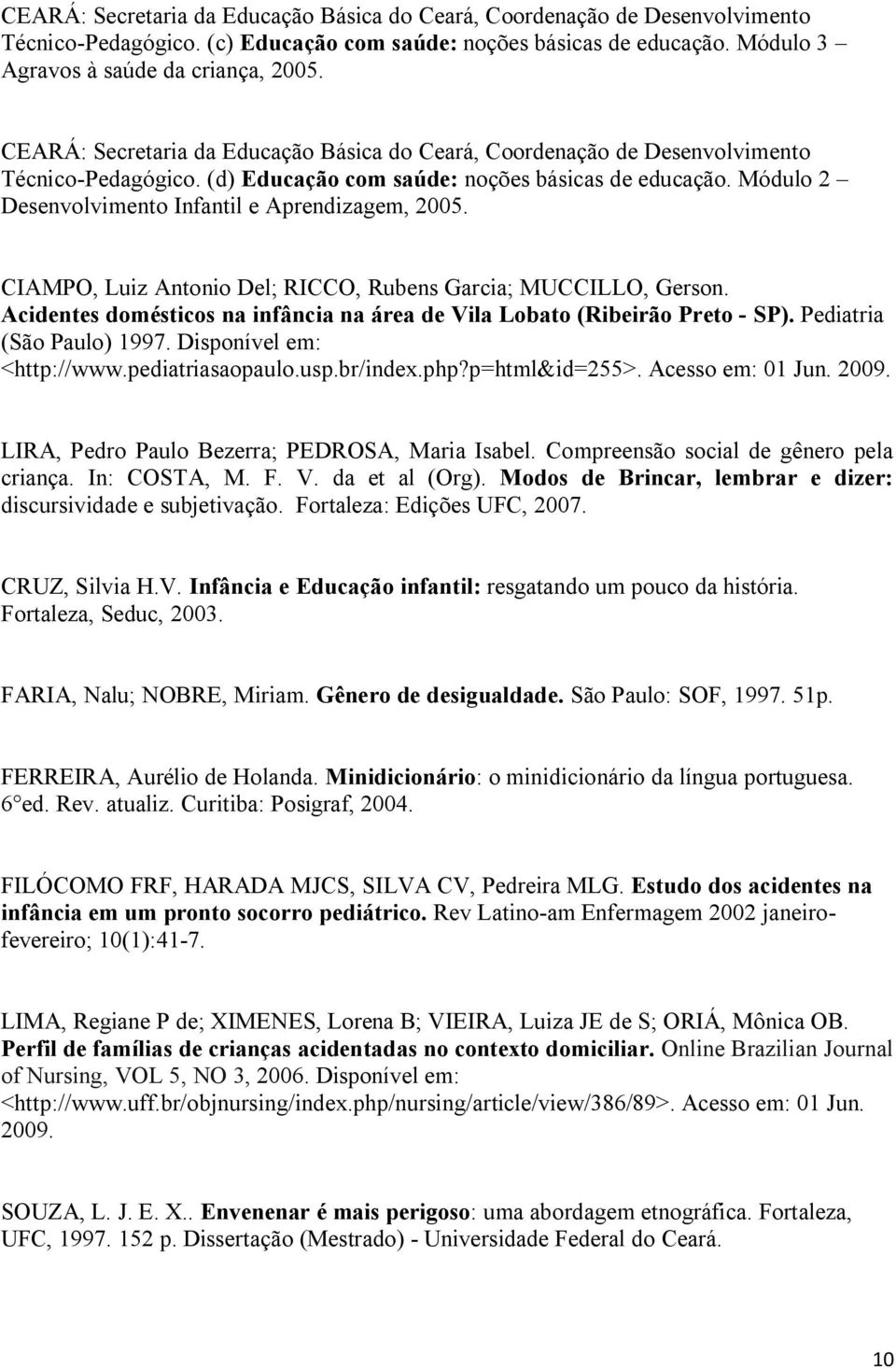 Módulo 2 Desenvolvimento Infantil e Aprendizagem, 2005. CIAMPO, Luiz Antonio Del; RICCO, Rubens Garcia; MUCCILLO, Gerson. Acidentes domésticos na infância na área de Vila Lobato (Ribeirão Preto - SP).