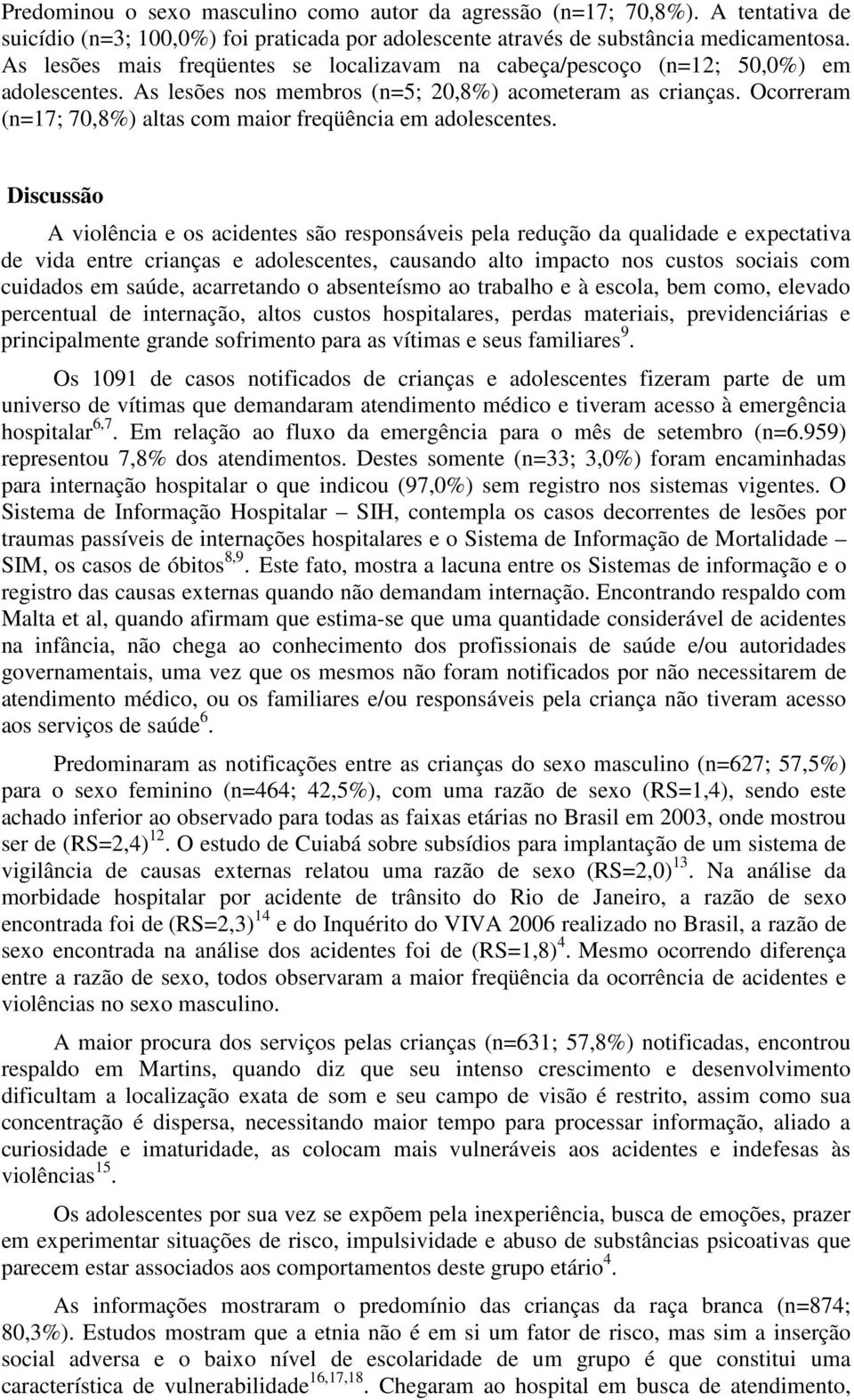 Ocorreram (n=17; 70,8%) altas com maior freqüência em adolescentes.