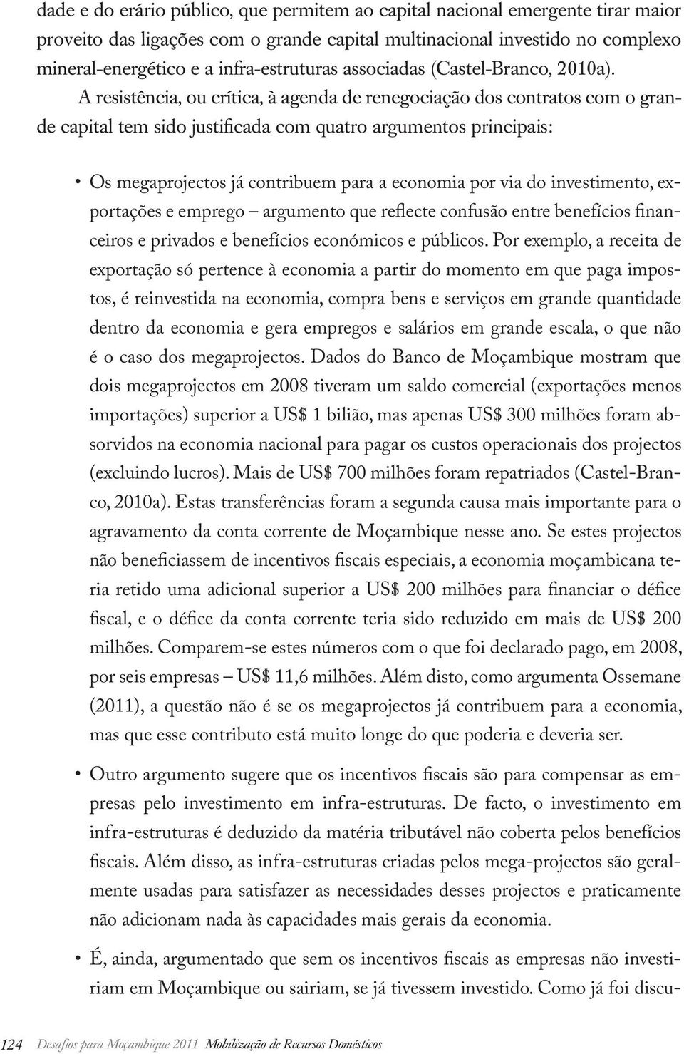 A resistência, ou crítica, à agenda de renegociação dos contratos com o grande capital tem sido justificada com quatro argumentos principais: Os megaprojectos já contribuem para a economia por via do