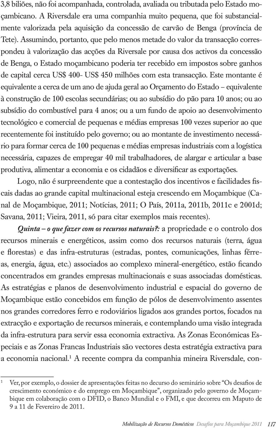 Assumindo, portanto, que pelo menos metade do valor da transacção correspondeu à valorização das acções da Riversale por causa dos activos da concessão de Benga, o Estado moçambicano poderia ter