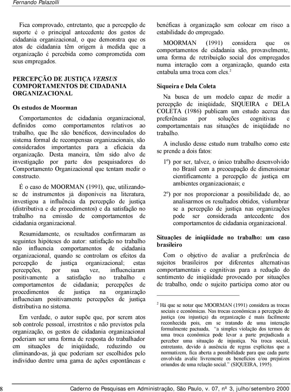 PERCEPÇÃO DE JUSTIÇA VERSUS COMPORTAMENTOS DE CIDADANIA ORGANIZACIONAL Os estudos de Moorman Comportamentos de cidadania organizacional, definidos como comportamentos relativos ao trabalho, que lhe