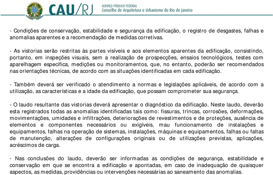 com aparelhagem específica, medições ou monitoramentos, que, no entanto, poderão ser recomendados nas orientações técnicas, de acordo com as situações identificadas em cada edificação.