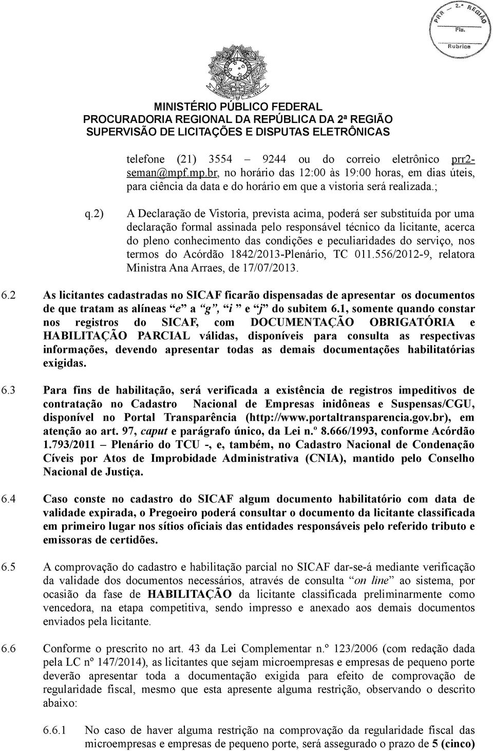 peculiaridades do serviço, nos termos do Acórdão 1842/2013-Plenário, TC 011.556/2012-9, relatora Ministra Ana Arraes, de 17/07/2013. 6.