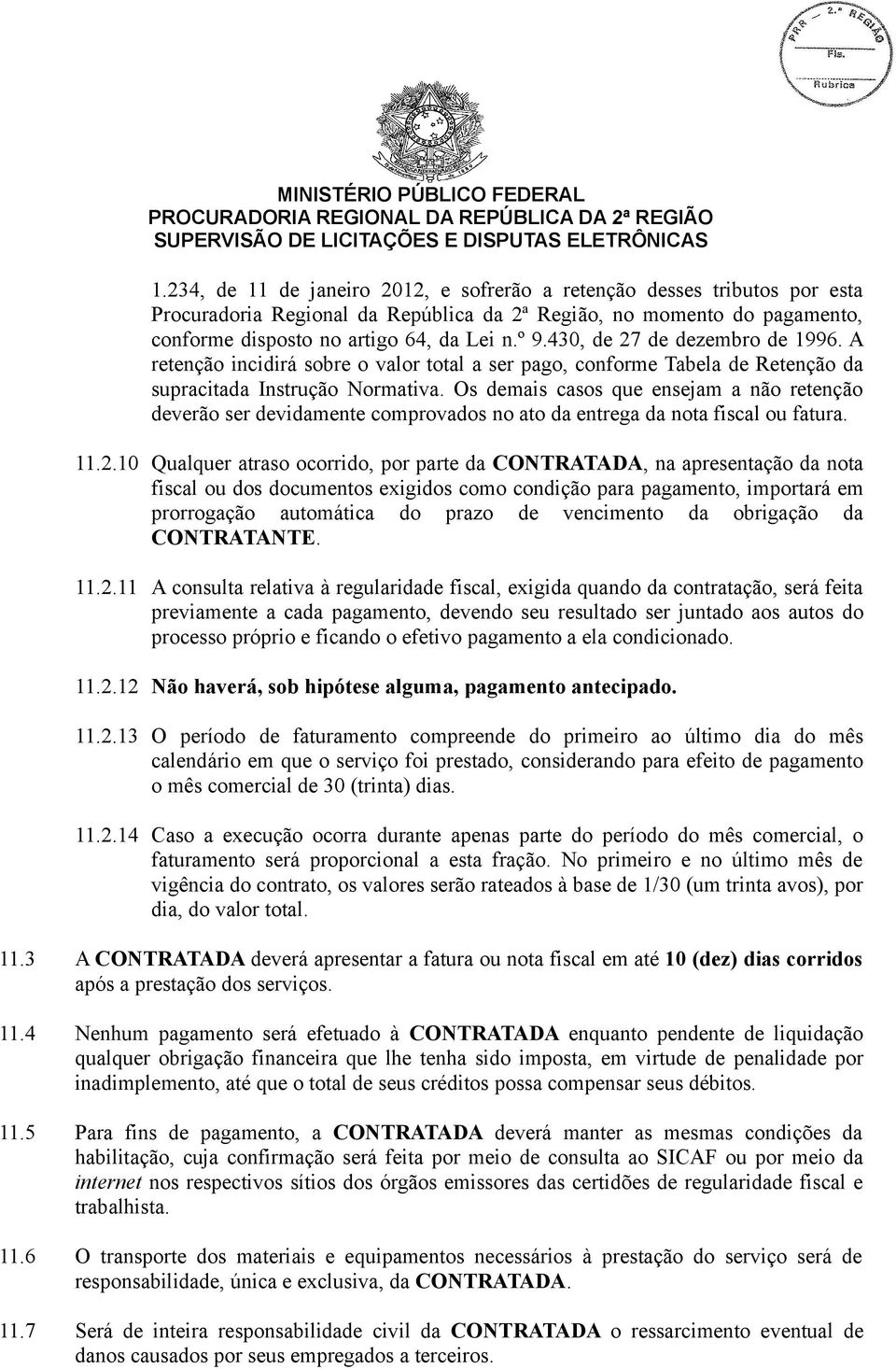 Os demais casos que ensejam a não retenção deverão ser devidamente comprovados no ato da entrega da nota fiscal ou fatura. 11.2.