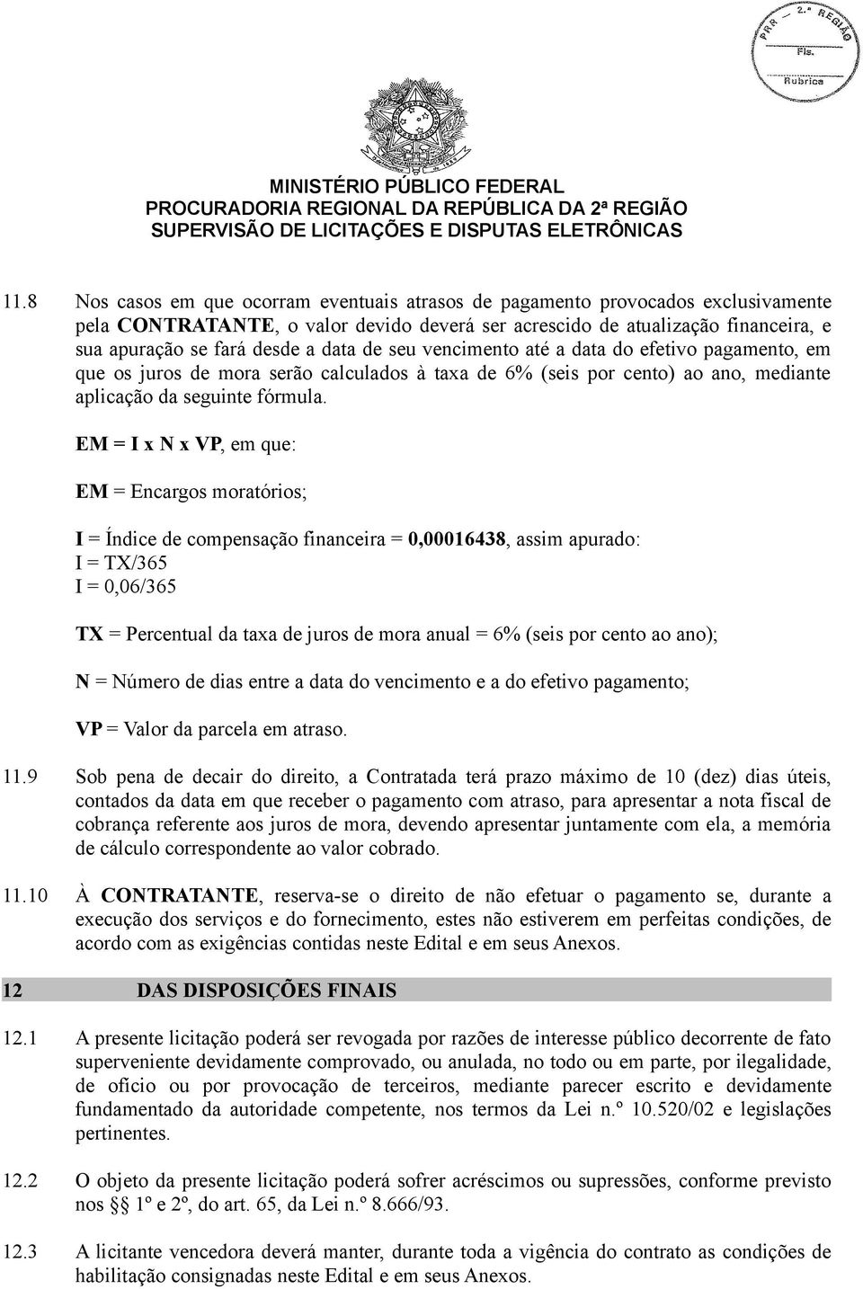 EM = I x N x VP, em que: EM = Encargos moratórios; I = Índice de compensação financeira = 0,00016438, assim apurado: I = TX/365 I = 0,06/365 TX = Percentual da taxa de juros de mora anual = 6% (seis