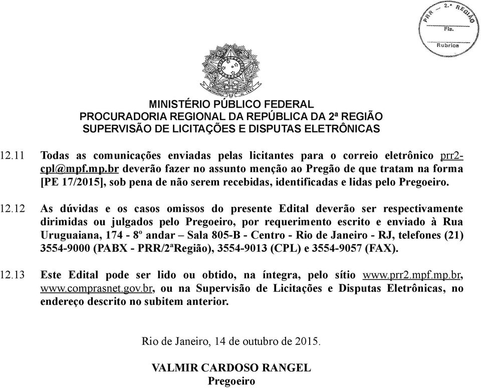 12 As dúvidas e os casos omissos do presente Edital deverão ser respectivamente dirimidas ou julgados pelo Pregoeiro, por requerimento escrito e enviado à Rua Uruguaiana, 174-8º andar Sala 805-B -