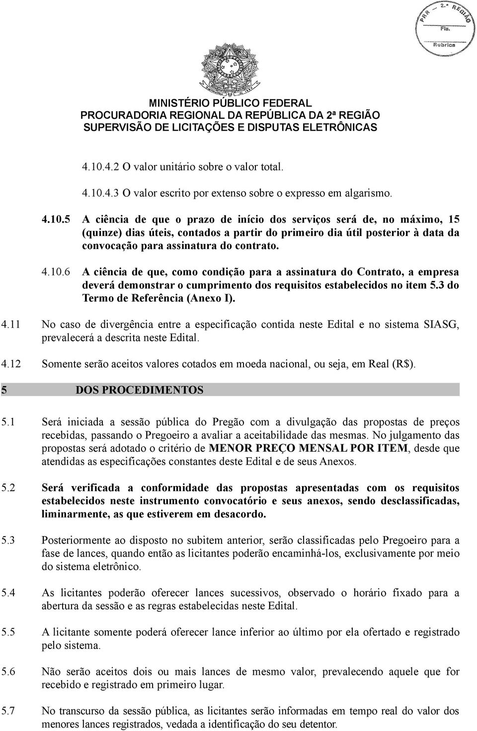 11 No caso de divergência entre a especificação contida neste Edital e no sistema SIASG, prevalecerá a descrita neste Edital. 4.