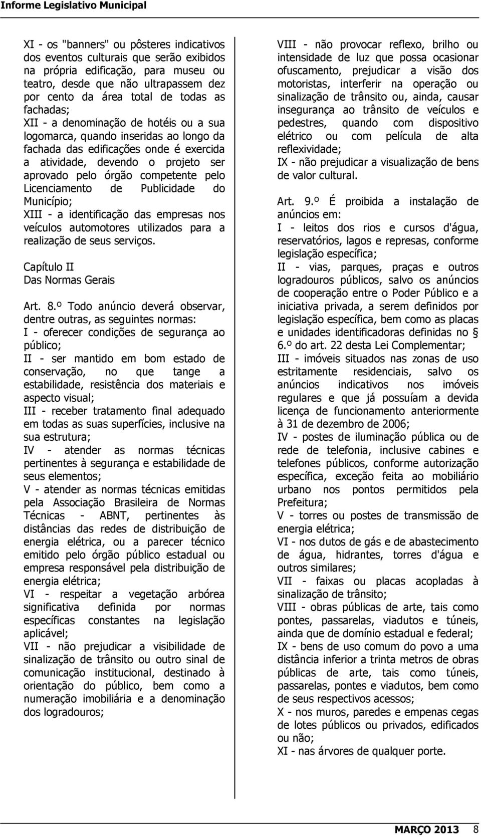 Licenciamento de Publicidade do Município; XIII - a identificação das empresas nos veículos automotores utilizados para a realização de seus serviços. Capítulo II Das Normas Gerais Art. 8.