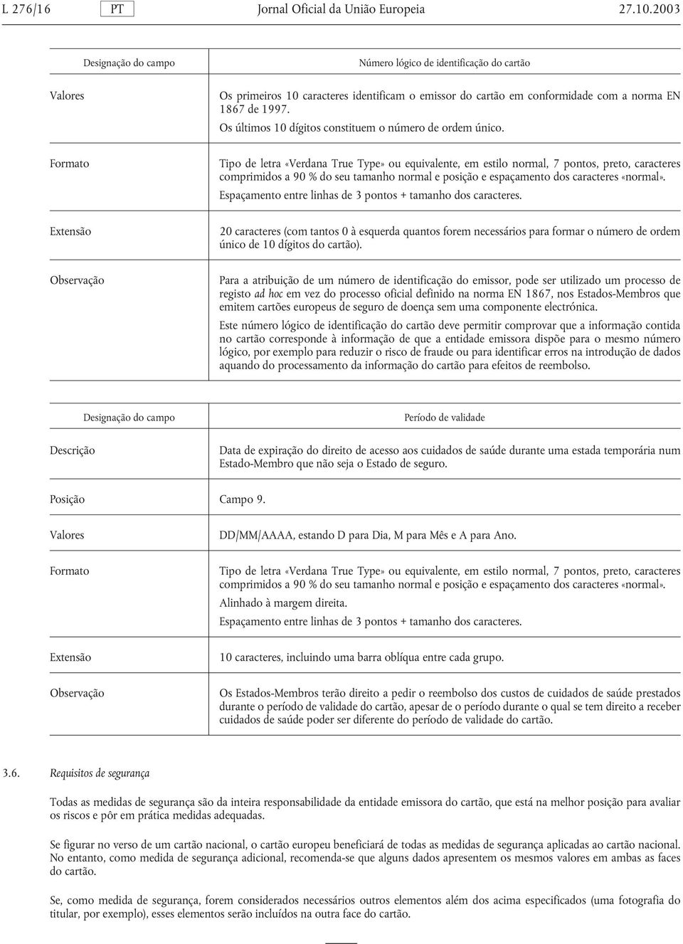 Tipo de letra «Verdana True Type» ou equivalente, em estilo normal, 7 pontos, preto, caracteres comprimidos a 90 % do seu tamanho normal e posição e espaçamento dos caracteres «normal».