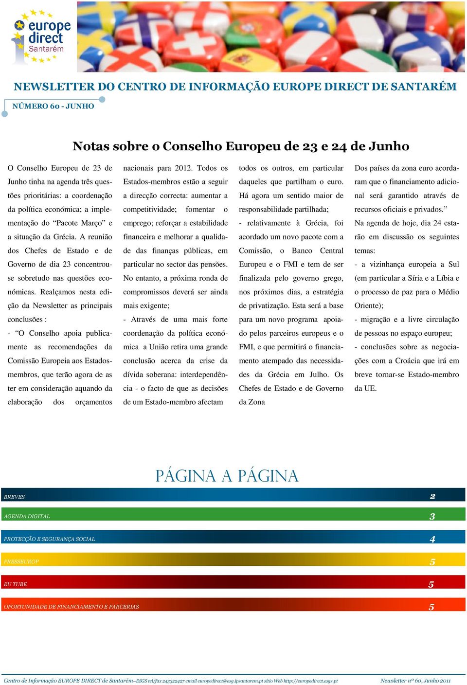 ram que o financiamento adicio- tões prioritárias: a coordenação a direcção correcta: aumentar a Há agora um sentido maior de nal será garantido através de da política económica; a imple-