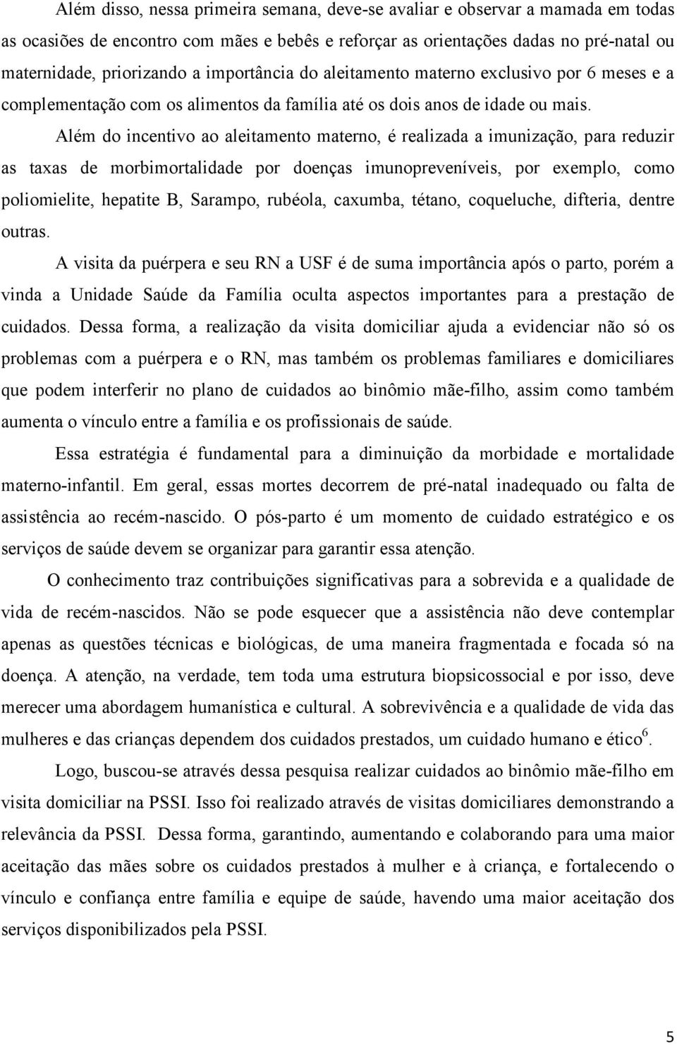 Além do incentivo ao aleitamento materno, é realizada a imunização, para reduzir as taxas de morbimortalidade por doenças imunopreveníveis, por exemplo, como poliomielite, hepatite B, Sarampo,