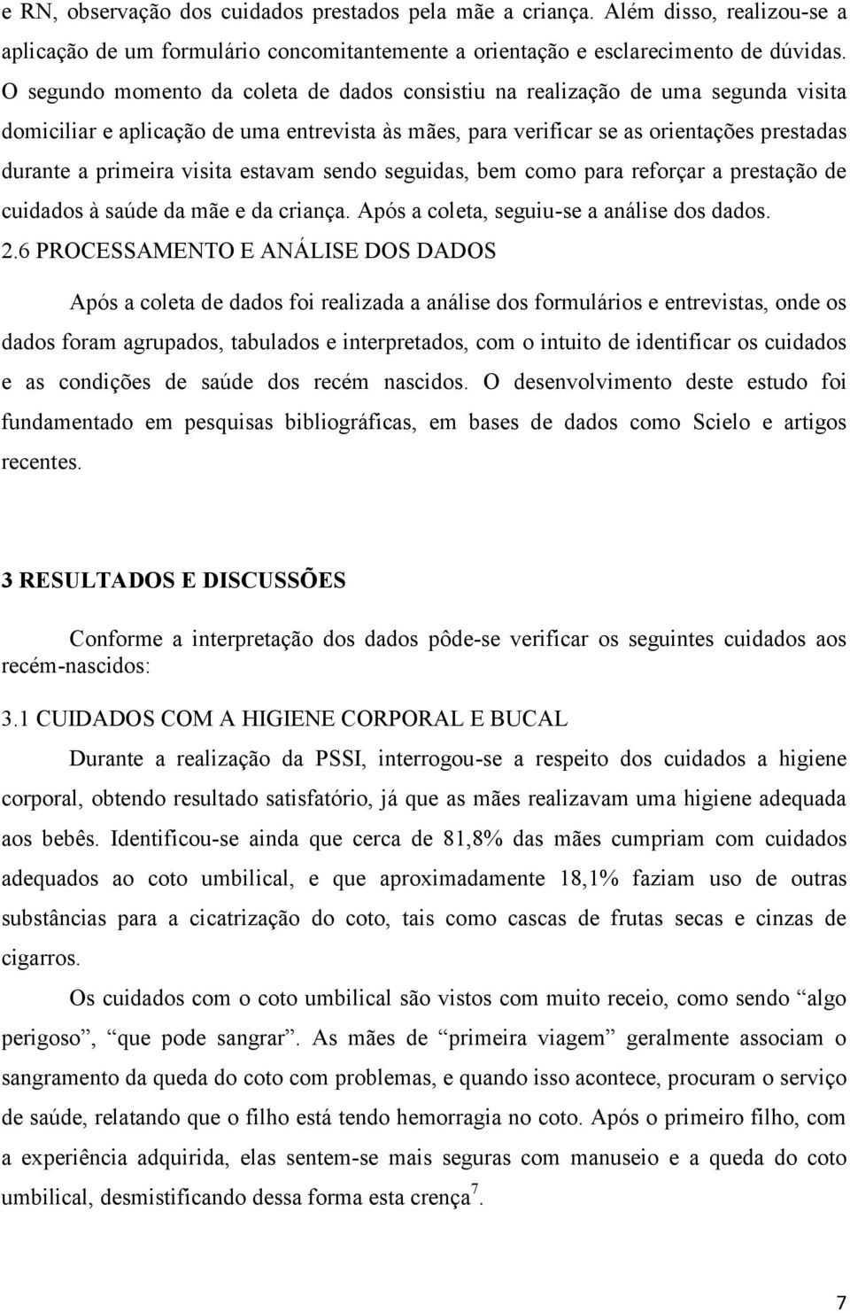 visita estavam sendo seguidas, bem como para reforçar a prestação de cuidados à saúde da mãe e da criança. Após a coleta, seguiu-se a análise dos dados. 2.