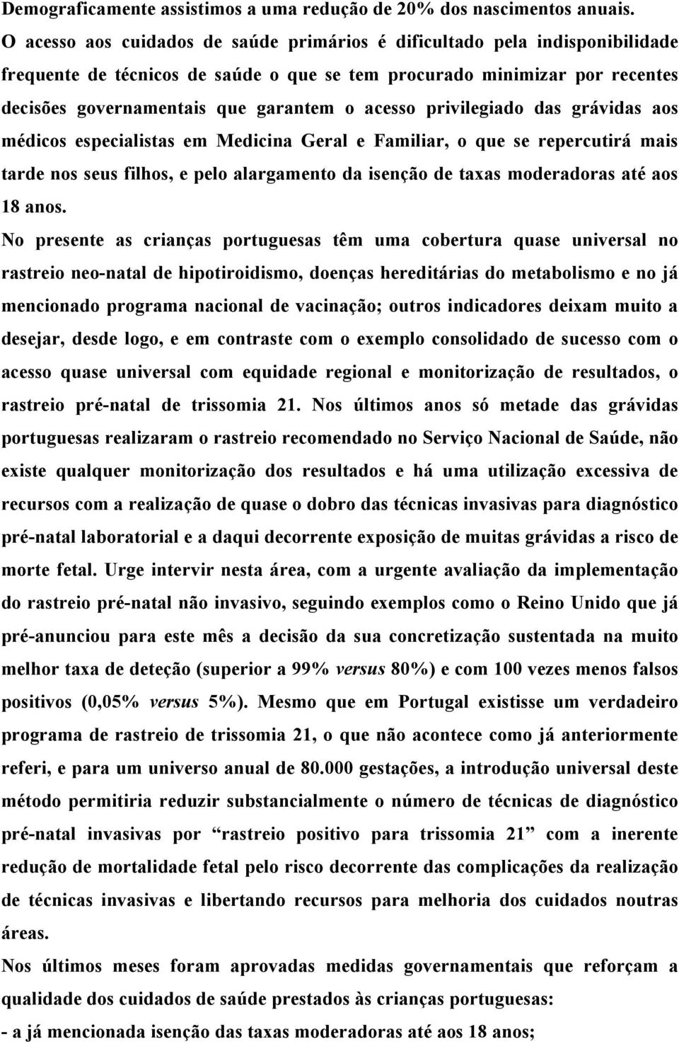 acesso privilegiado das grávidas aos médicos especialistas em Medicina Geral e Familiar, o que se repercutirá mais tarde nos seus filhos, e pelo alargamento da isenção de taxas moderadoras até aos 18