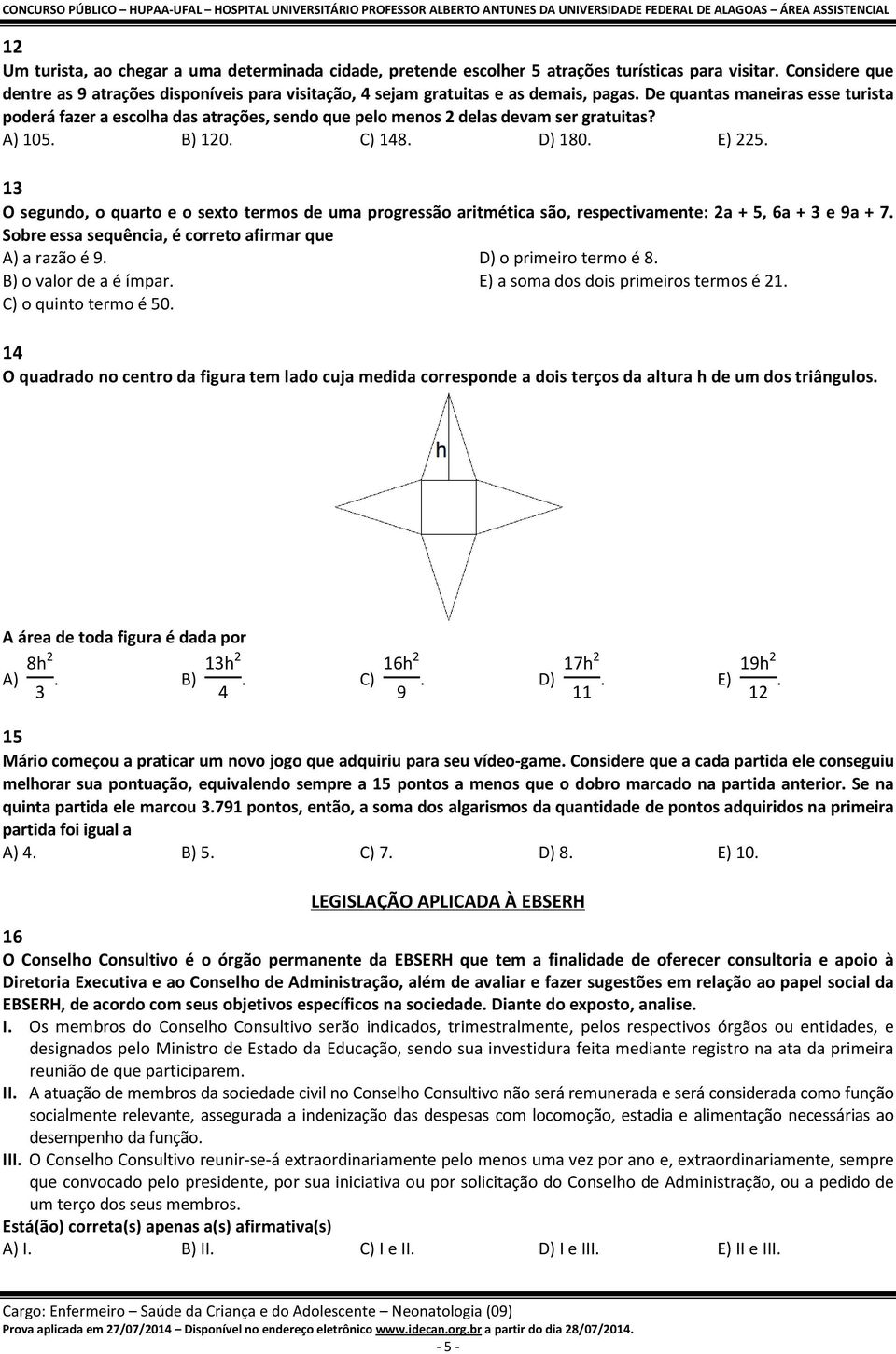 De quantas maneiras esse turista poderá fazer a escolha das atrações, sendo que pelo menos 2 delas devam ser gratuitas? A) 105. B) 120. C) 148. D) 180. E) 225.